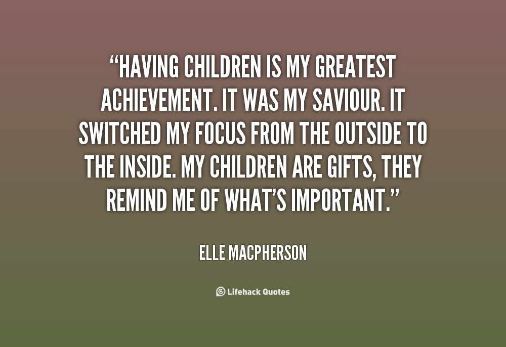 Having Children Quotes
 Greatest Achievement Quotes QuotesGram