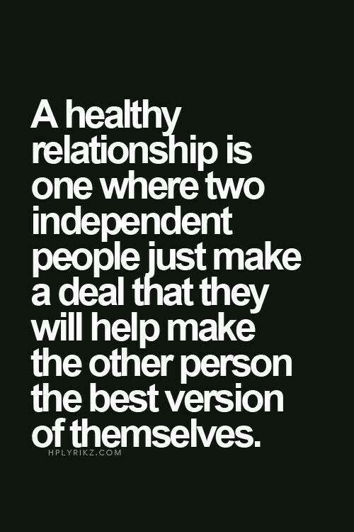 Healthy Relationship Quotes
 A healthy relationship is one where two independent people