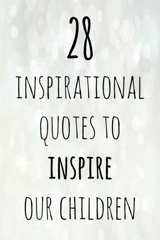 Inspirational Kid Quotes
 28 inspirational quotes to inspire our children with