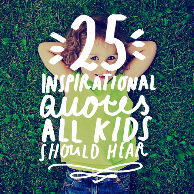 Inspirational Kid Quotes
 25 Inspirational Quotes All Kids Should Hear Bright Drops