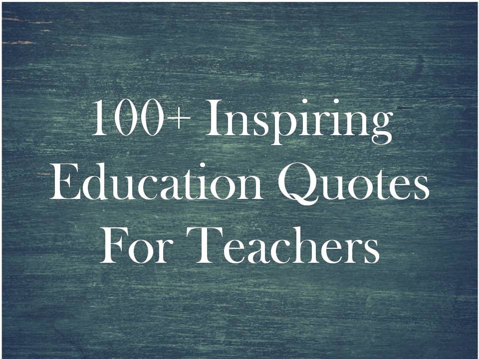 Inspirational Quotes About Education
 100 Inspiring Education Quotes For Teachers