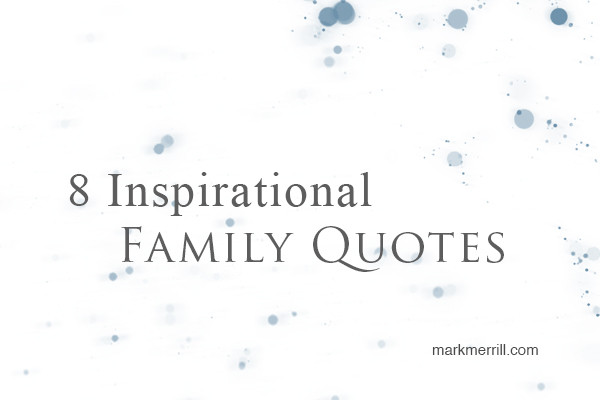 Inspiring Family Quotes
 8 Inspirational Family Quotes