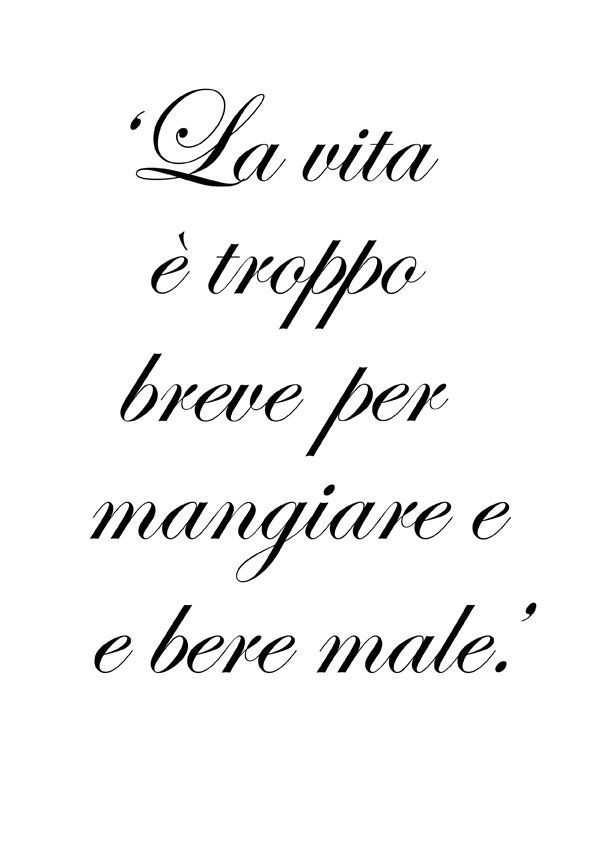 Italian Quotes About Life
 "La vita è troppo breve per mangiare e bere male" Life is
