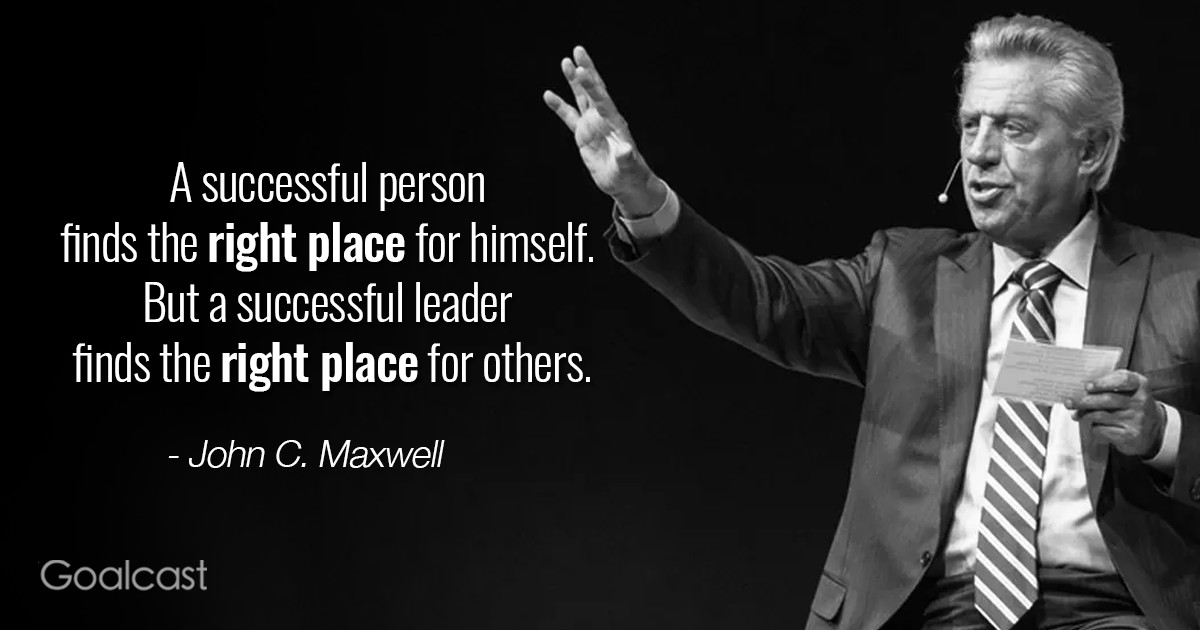 John Maxwell Leadership Quotes
 John C Maxwell right place for others