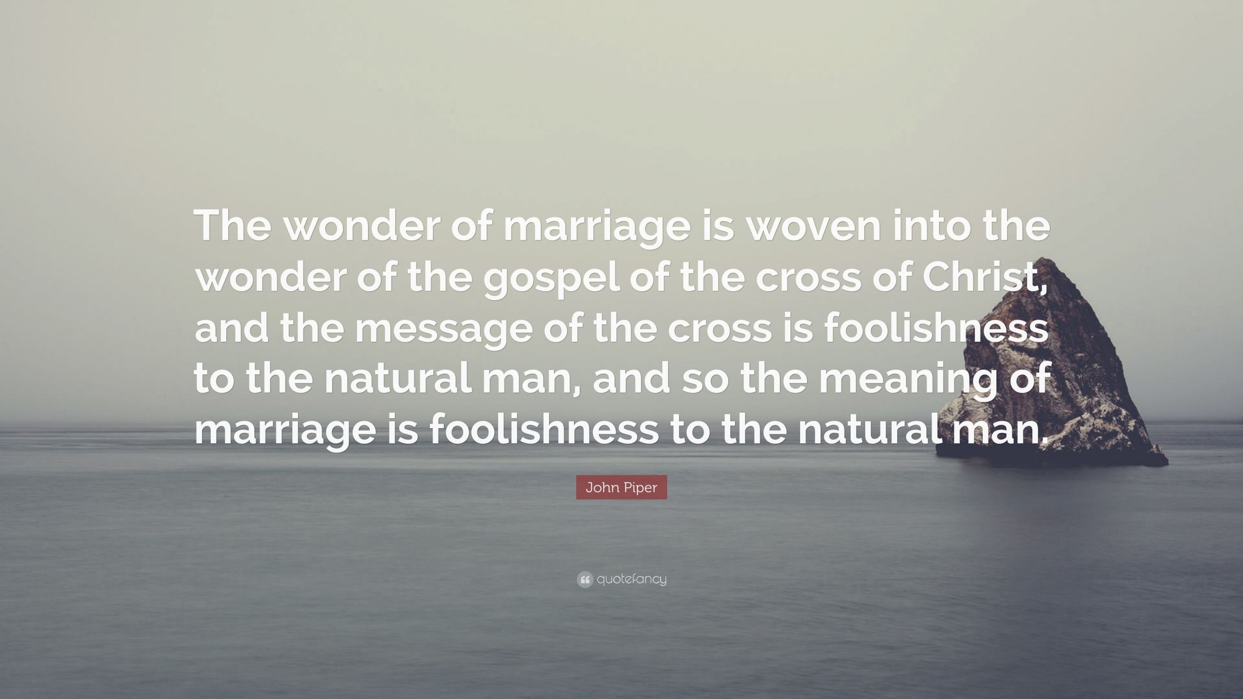 John Piper Marriage Quote
 John Piper Quote “The wonder of marriage is woven into