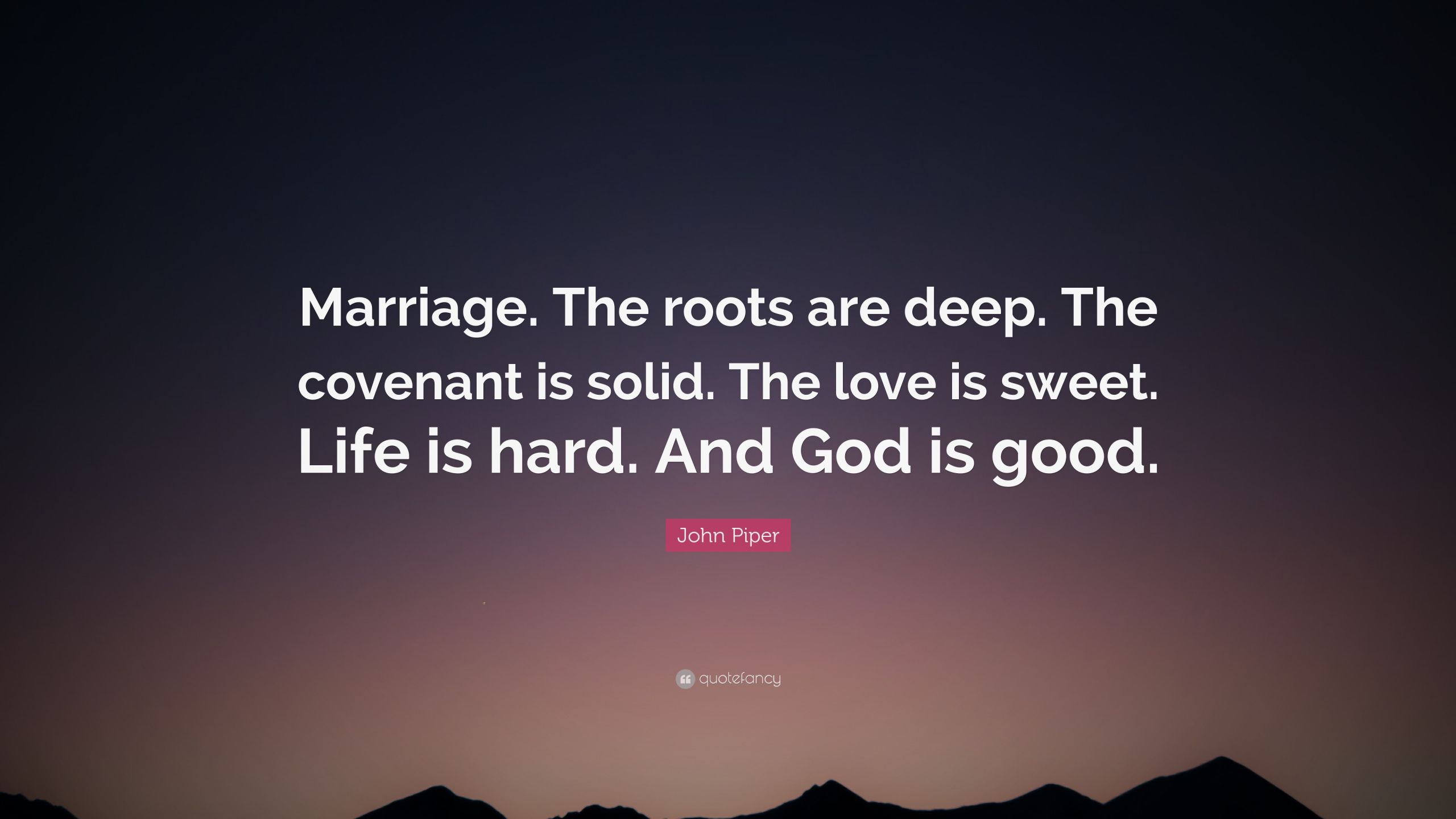 John Piper Marriage Quote
 John Piper Quote “Marriage The roots are deep The