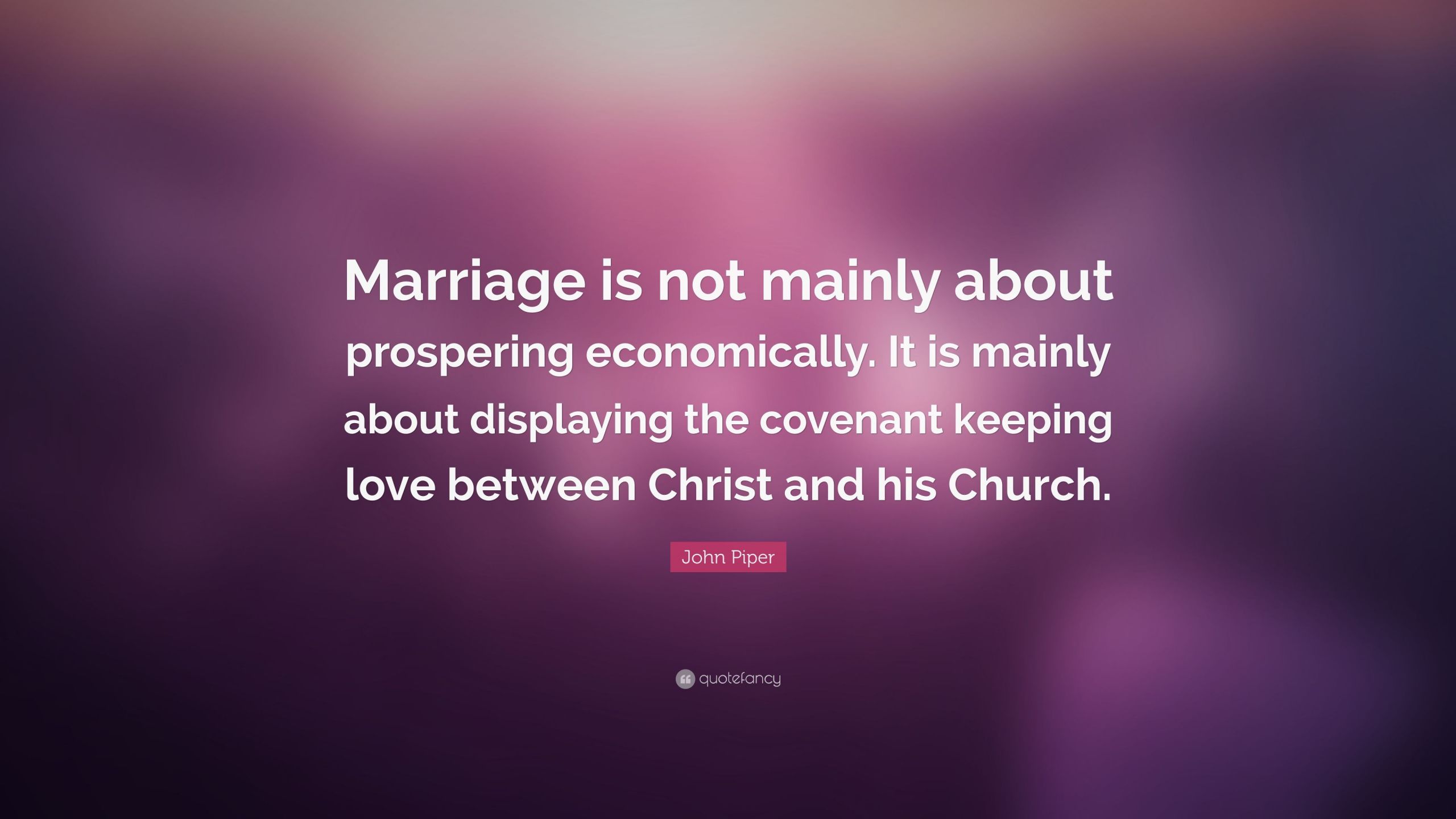 John Piper Marriage Quote
 John Piper Quote “Marriage is not mainly about prospering