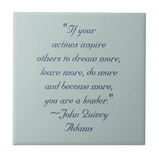 John Quincy Adams Leadership Quote
 John Quincy Adams Leadership Quote Ceramic Tile