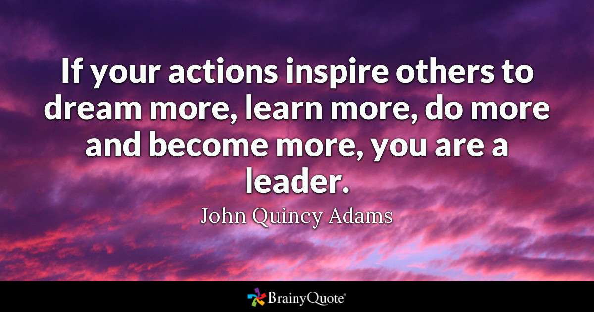 John Quincy Adams Leadership Quote
 If your actions inspire others to dream more learn more