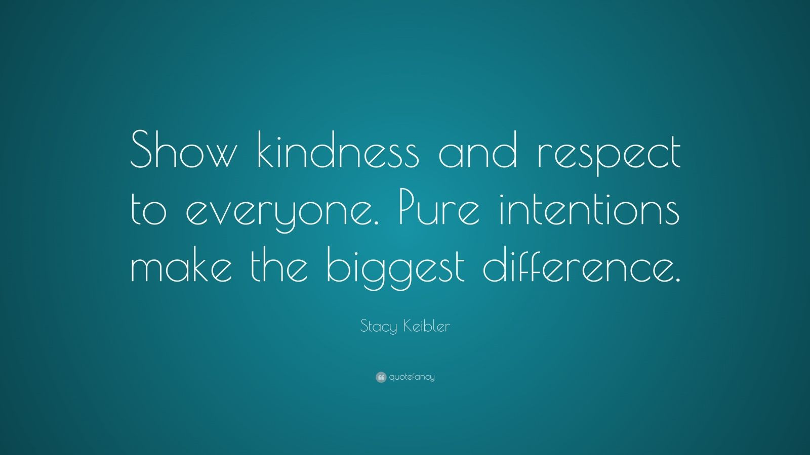 Kindness And Respect Quotes
 Stacy Keibler Quote “Show kindness and respect to