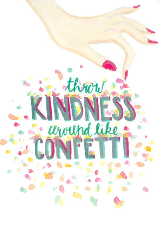 Kindness Matters Quotes
 Throw kindness around like confetti