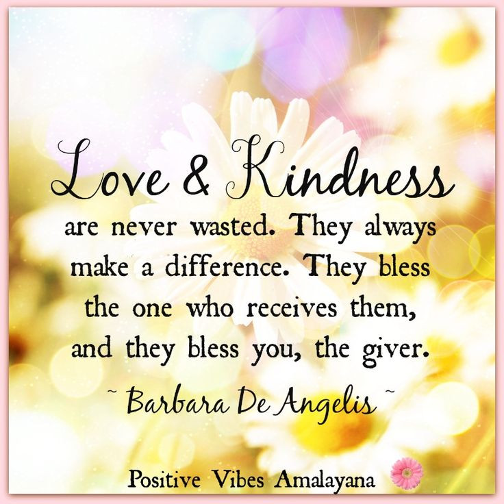 Love And Kindness Quotes
 Love and kindness are never wasted They always make a