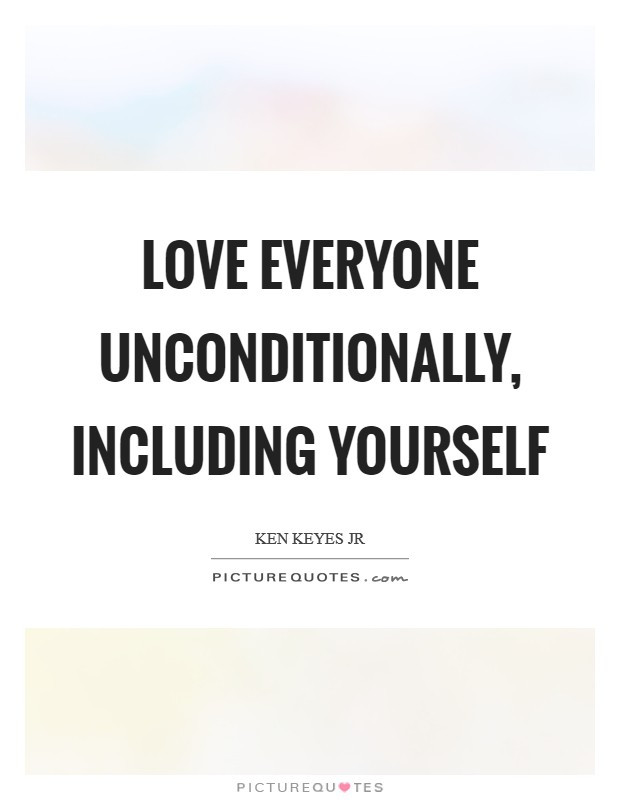 Love Everyone Quotes
 Love everyone unconditionally including yourself