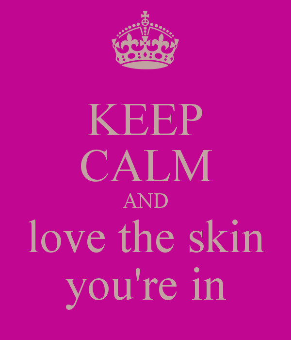 Love The Skin You Re In Quotes
 KEEP CALM AND love the skin you re in Poster meme