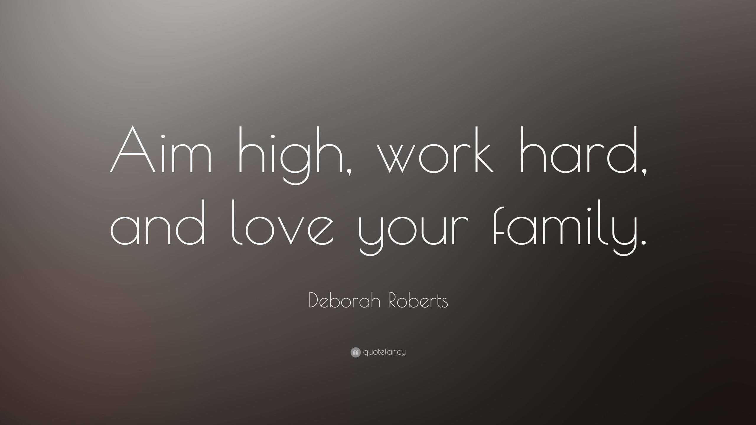 Love Your Family Quotes
 Deborah Roberts Quote “Aim high work hard and love your