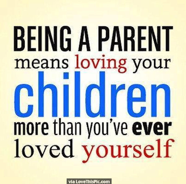 Loving Children Quotes
 Being A Parent Means Loving Your Children More Than You