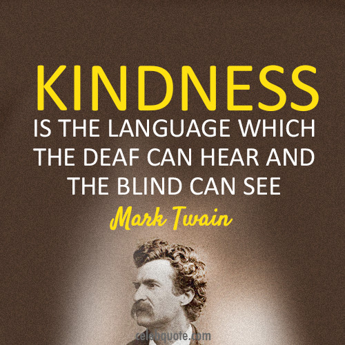 Mark Twain Kindness Quote
 Mark Twain Quote About kindness deaf blind CQ