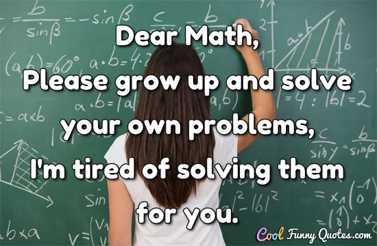 Mathematics Funny Quotes
 12 Very Funny Yet Very Truthful Math Pics