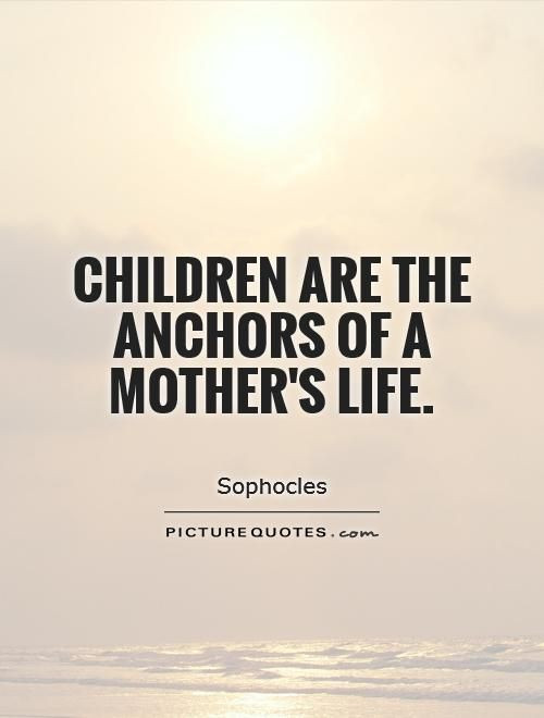 Mother And Her Children Quotes
 Children are the anchors of a mother s life Picture