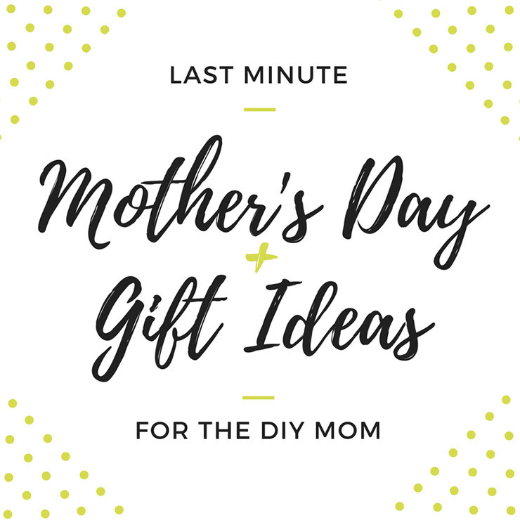 Mother Day Gift Ideas Last Minute
 Last Minute Mother’s Day Gift Ideas for the DIY Mom