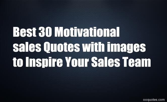 Motivational Quote For Sales Team
 Best 30 Motivational sales Quotes with images to Inspire