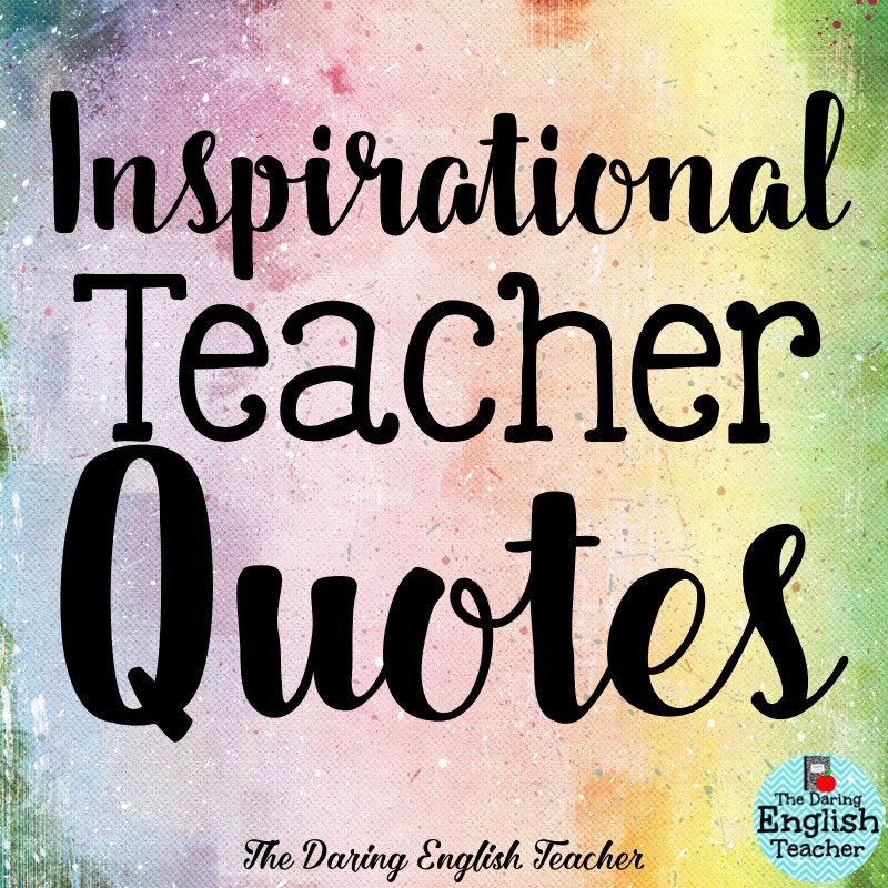 Motivational Quotes For Teachers
 The Daring English Teacher Inspirational Teacher Quotes