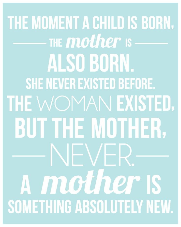 New Mother Quotes
 The moment a child is born the mother is also born She