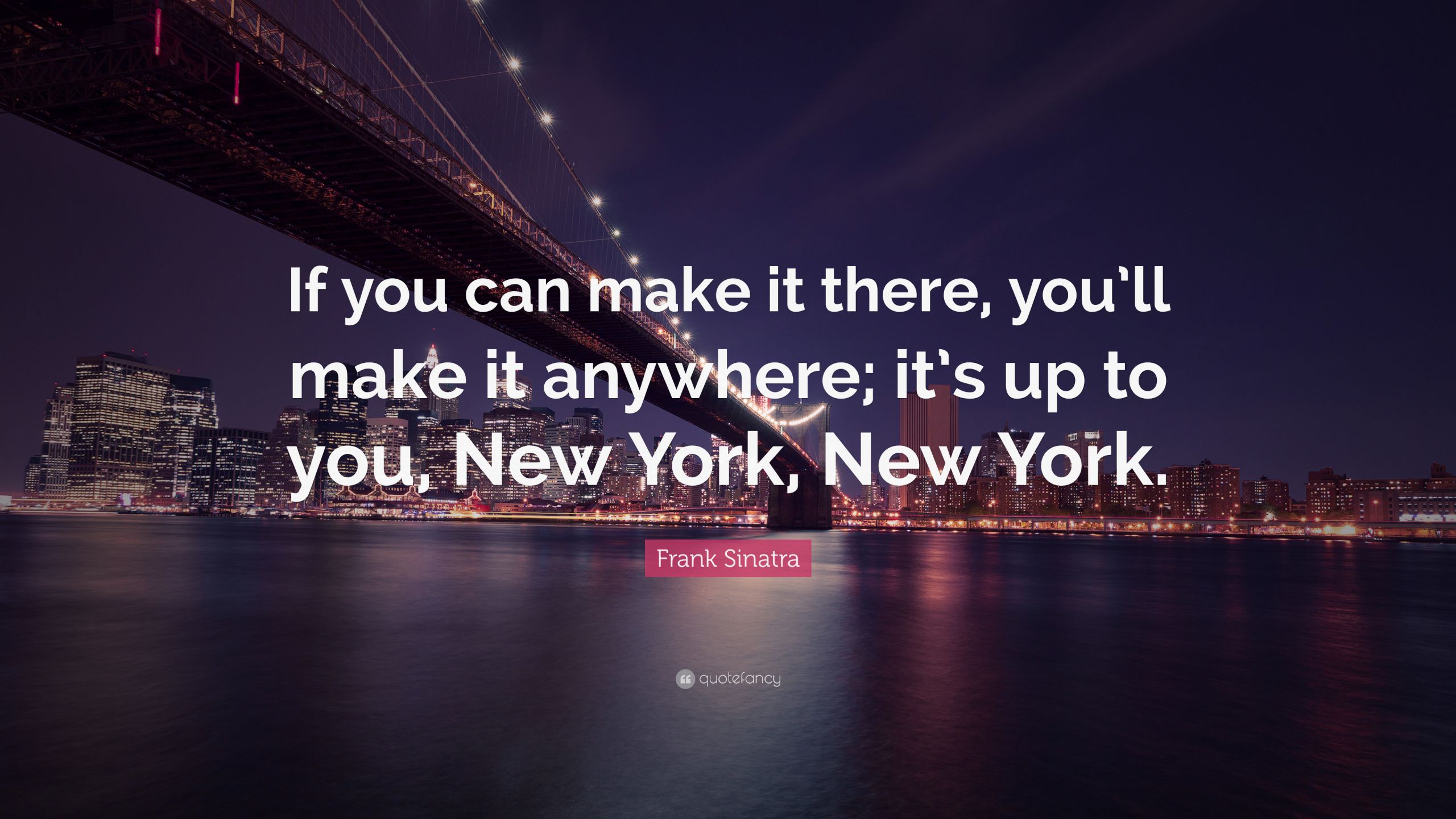 New York Life Quote
 Frank Sinatra Quote “If you can make it there you’ll