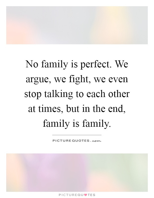 No Family Quotes
 No family is perfect We argue we fight we even stop