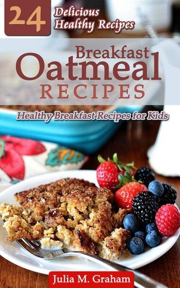 Oatmeal Recipes For Kids
 Breakfast Oatmeal Recipes 24 Delicious Healthy Breakfast