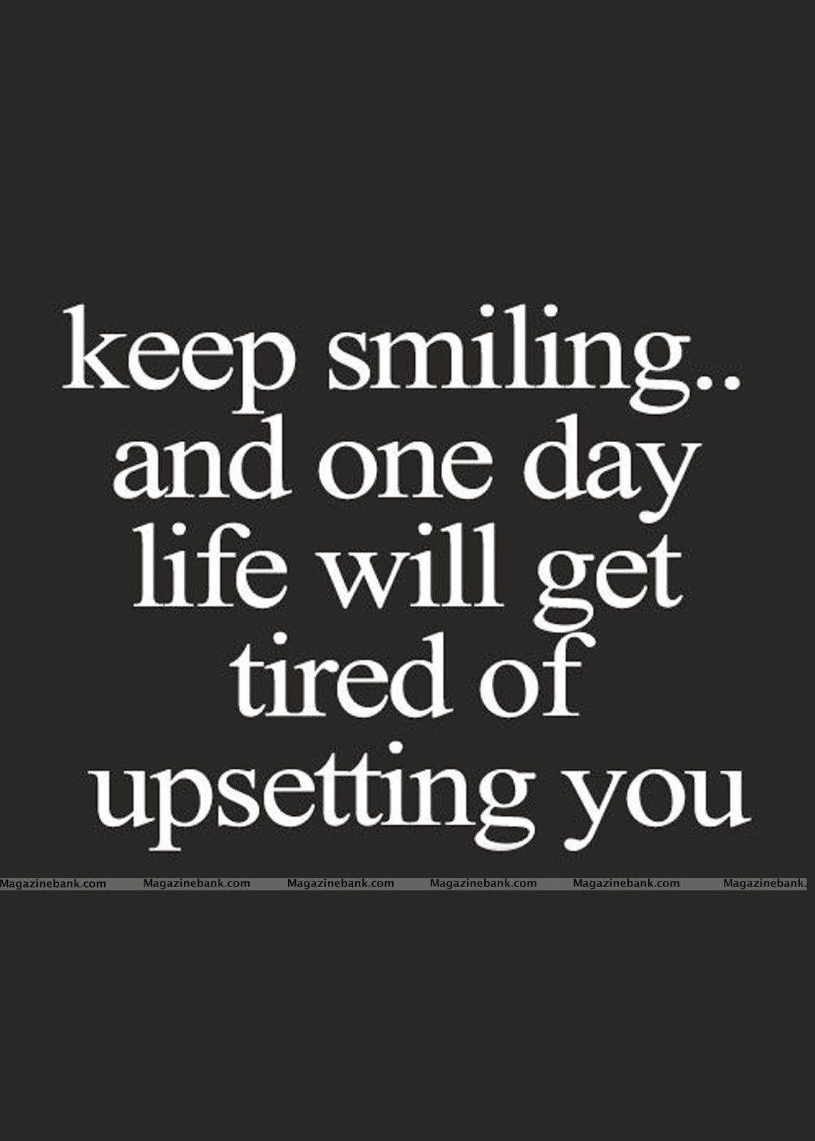 One Life Quotes
 Keep Smiling And e Day Life Will Get Tired Upsetting