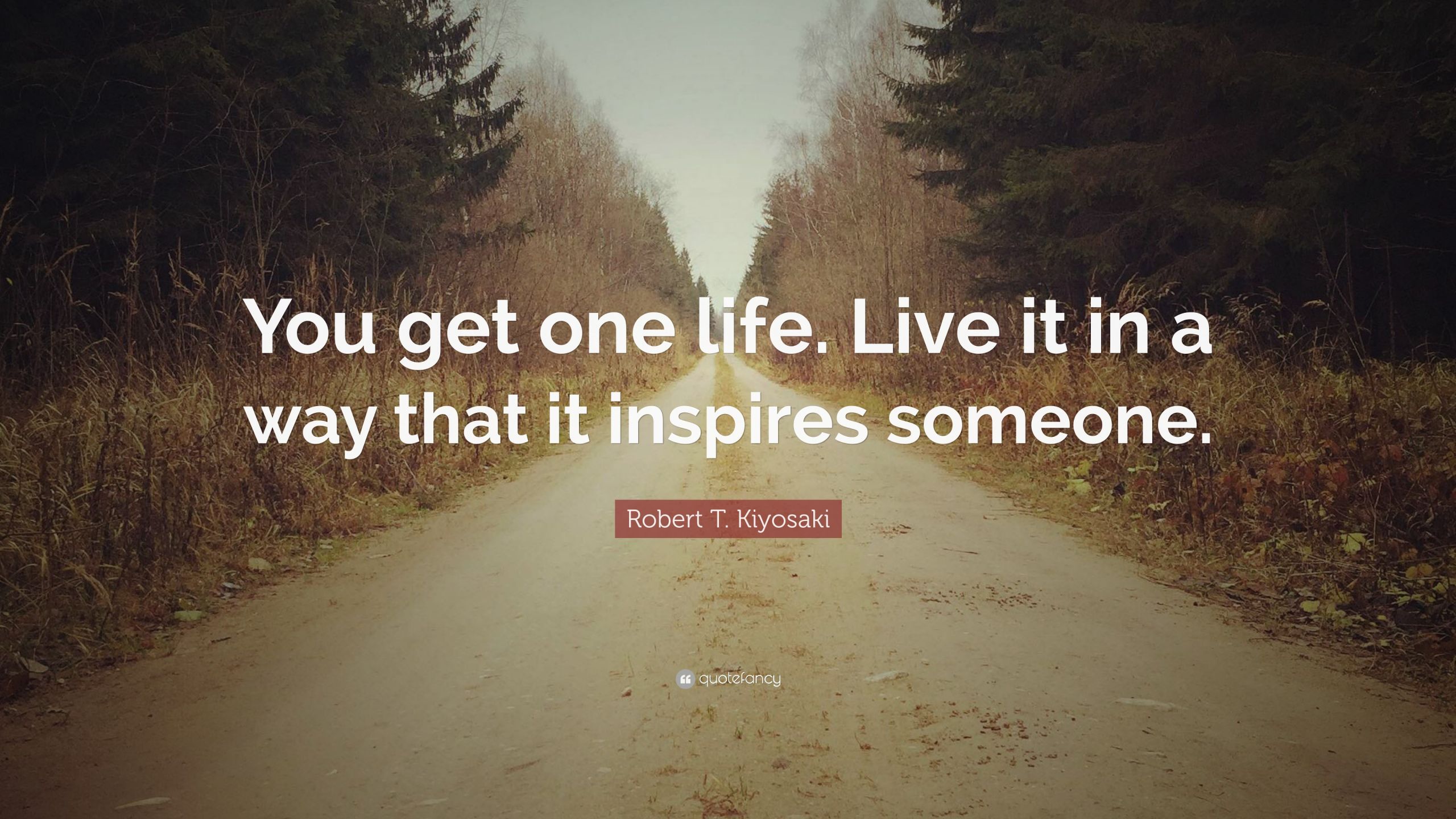 One Life Quotes
 Robert T Kiyosaki Quote “You one life Live it in a