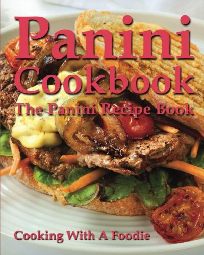 Panini Recipes Books
 Panini Cookbook The Panini Recipe Book