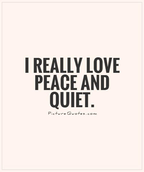 Peace And Love Quotes
 Quiet Life Quotes QuotesGram