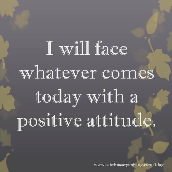 Positive Attitude Quotes For Work
 I will face whatever es today with a positive attitude