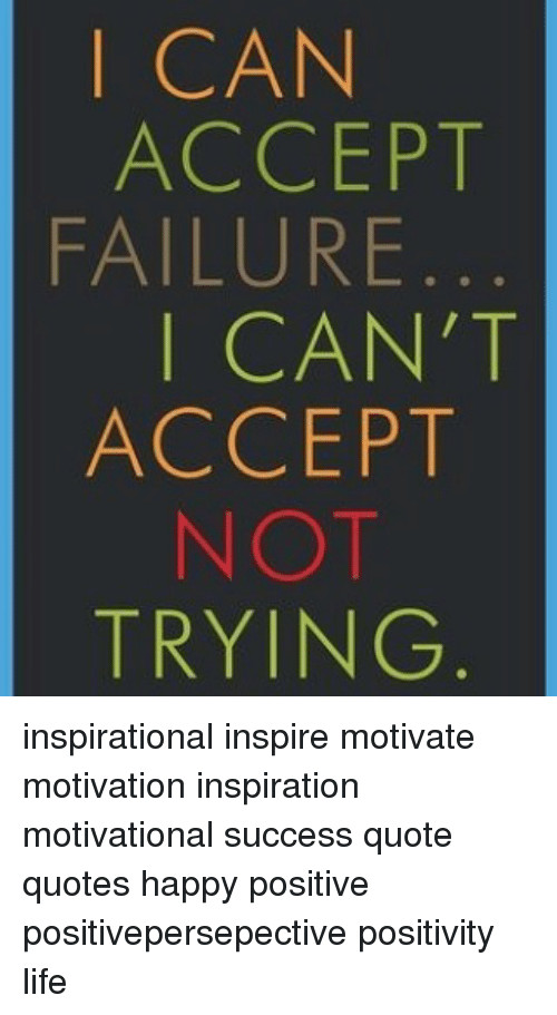 Positive Quote Meme
 I CAN ACCEPT FAILURE I CAN T ACCEPT NOT TRYING