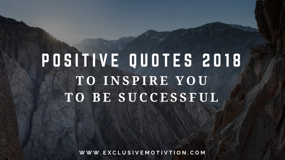 Positive Quotes For 2018
 Positive Quotes 2018 to Inspire You to Be Successful