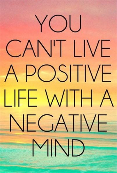 Positives Quotes
 You can’t live a positive life with a negative mind