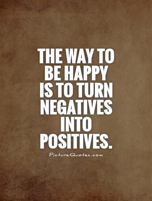 Positives Quotes
 Negative Into Positive Quotes QuotesGram