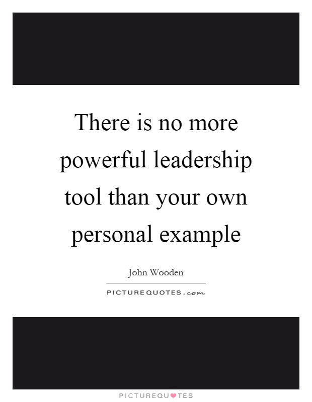 Powerful Leadership Quotes
 There is no more powerful leadership tool than your own