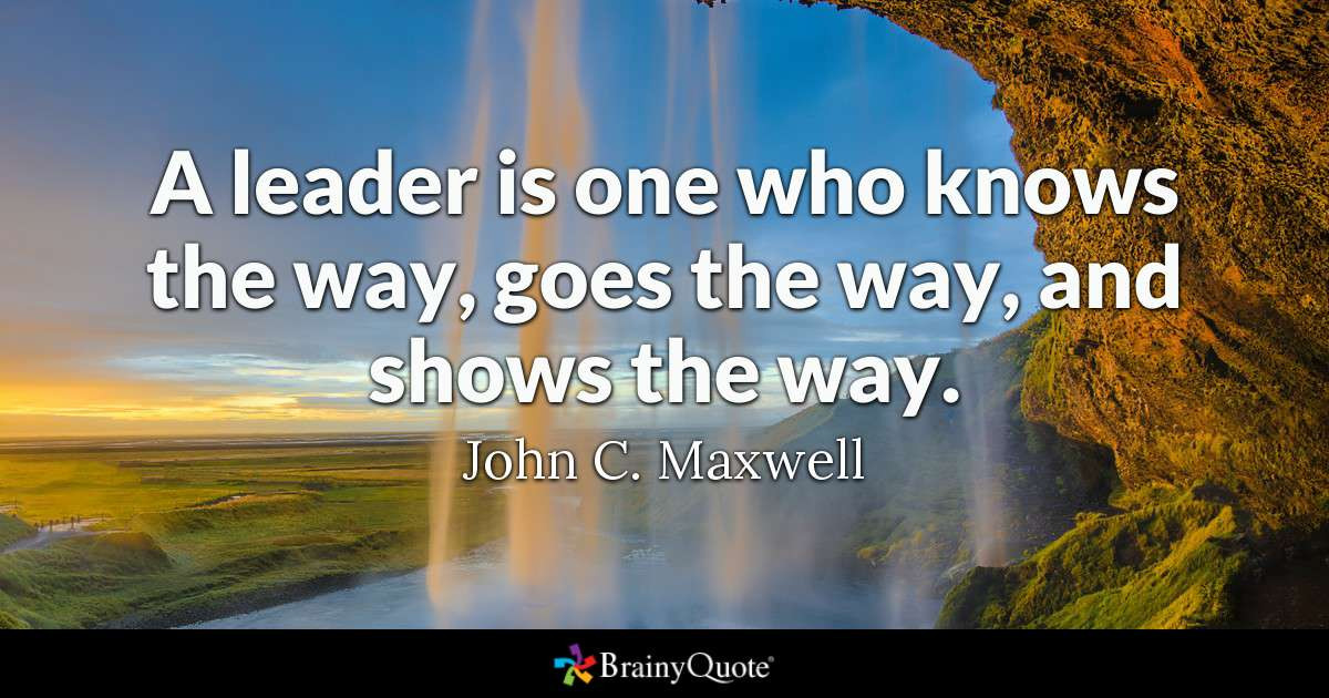 Quote About Leadership
 John C Maxwell A leader is one who knows the way goes
