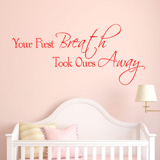 Quote For New Baby Girl
 Your First Breath Took Ours Away Wall Sticker