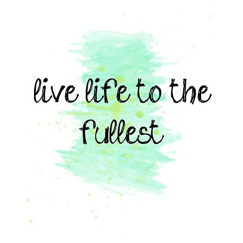 Quote On Living Life To The Fullest
 Quotes About Living Life To The Fullest QuotesGram