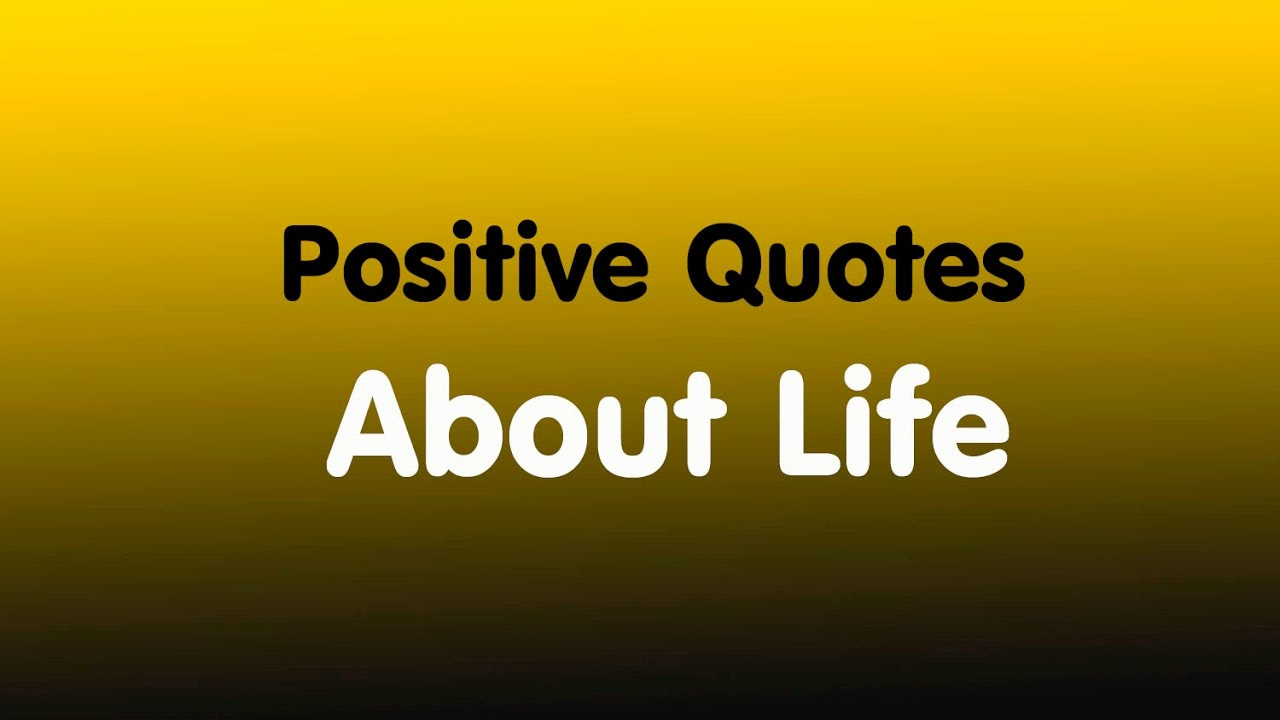 Quote To Live Life By
 Positive Quotes About Life Inspirational Life Quotes To