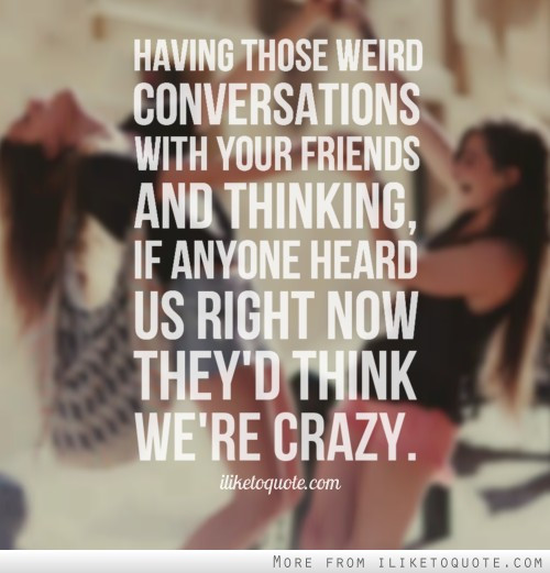Quotes About Crazy Friendships
 Crazy Friend Quotes And Sayings QuotesGram
