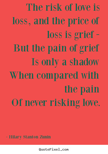 Quotes About Love And Loss
 Diy photo quotes about love The risk of love is loss