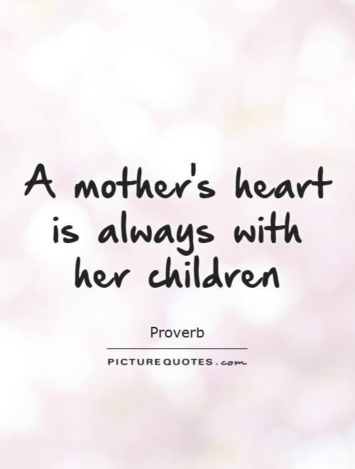 Quotes About Mothers Love For Child
 A mother s heart is always with her children Picture