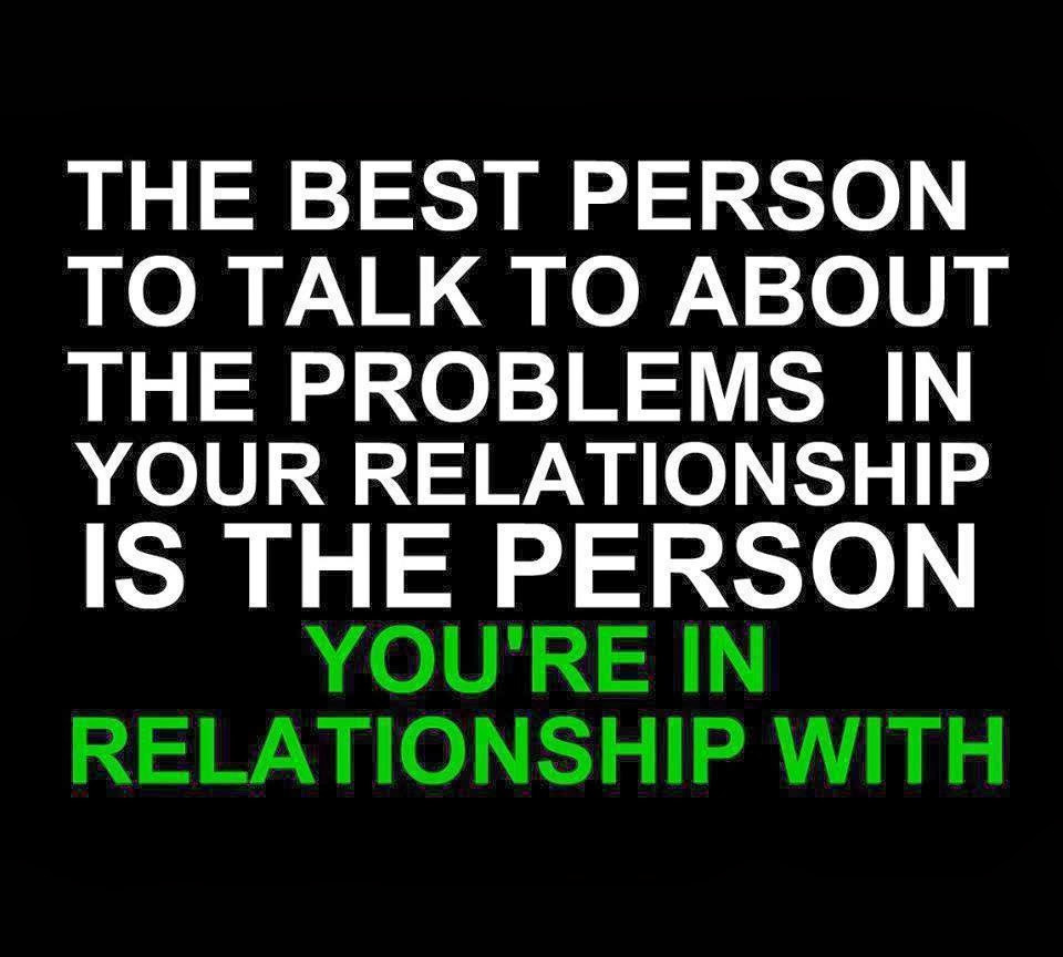 Quotes About Relationships
 The best person to talk to about the problems in your