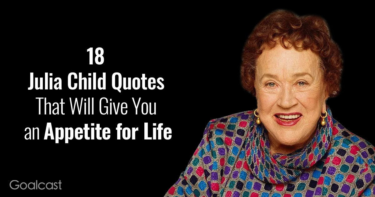 Quotes By Julia Child
 18 Julia Child Quotes That Will Give You an Appetite for Life