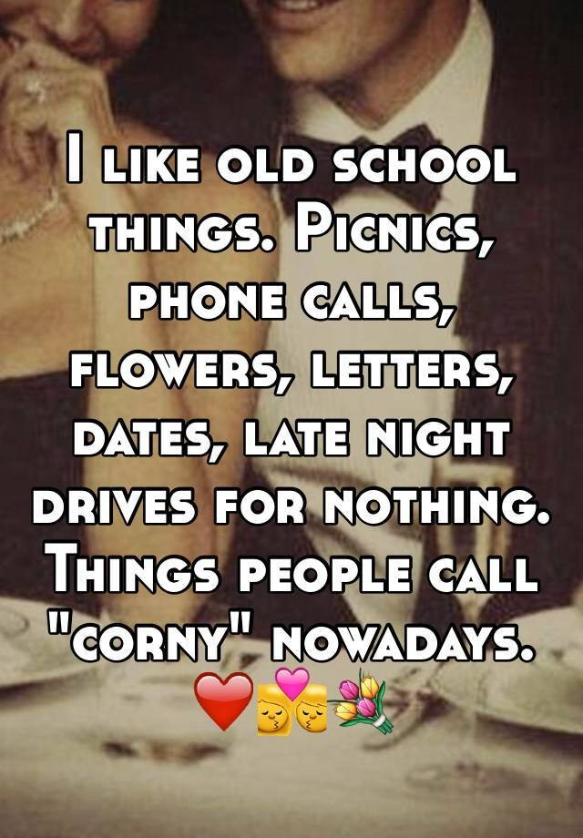 Romantic Date Quotes
 I like old school things Picnics phone calls flowers